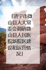 济宁市微山县人大常委会调研微山县人民医院新院区建设和运营情况