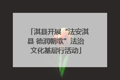 淇县开展“法安淇县 德润朝歌”法治文化基层行活动