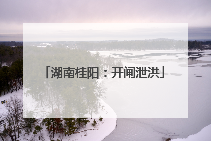 湖南桂阳：开闸泄洪