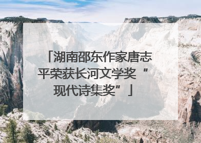 湖南邵东作家唐志平荣获长河文学奖“现代诗集奖”