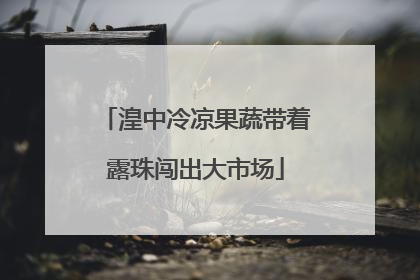 湟中冷凉果蔬带着露珠闯出大市场