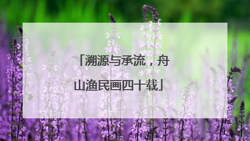溯源与承流，舟山渔民画四十载