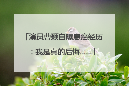 演员曹颖自曝患癌经历：我是真的后悔……