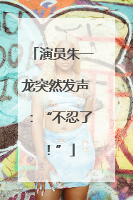 演员朱一龙突然发声：“不忍了！”