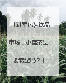 进军包装饮品市场，小罐茶是要转型吗？