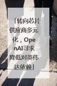 转向芯片供应商多元化，OpenAI寻求降低对英伟达依赖
