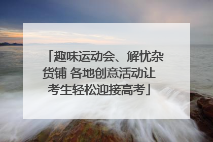 趣味运动会、解忧杂货铺 各地创意活动让考生轻松迎接高考