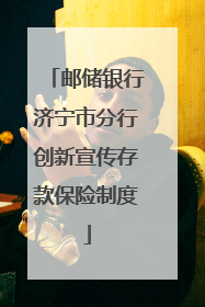 邮储银行济宁市分行创新宣传存款保险制度