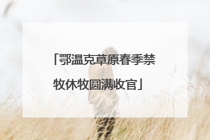 鄂温克草原春季禁牧休牧圆满收官