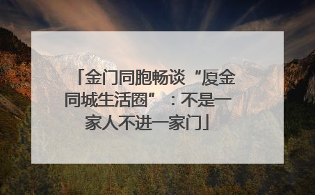 金门同胞畅谈“厦金同城生活圈”：不是一家人不进一家门