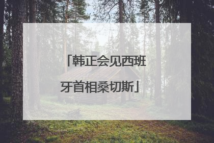 韩正会见西班牙首相桑切斯