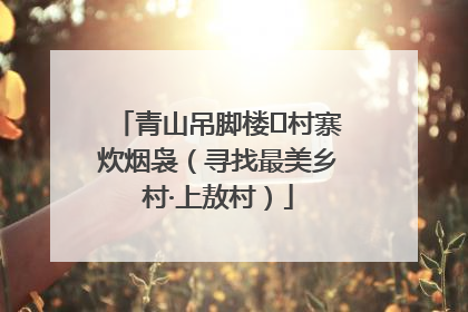 青山吊脚楼 村寨炊烟袅（寻找最美乡村·上敖村）