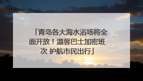 青岛各大海水浴场将全面开放！温馨巴士加密班次 护航市民出行
