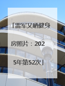 雷军又晒健身房照片：2025年第52次