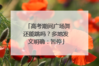 高考期间广场舞还能跳吗？多地发文明确：暂停