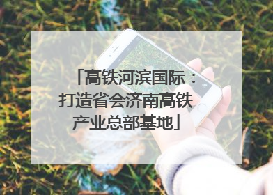 高铁河滨国际：打造省会济南高铁产业总部基地
