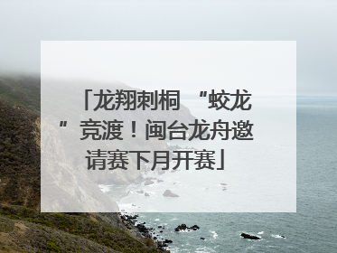 龙翔刺桐 “蛟龙”竞渡！闽台龙舟邀请赛下月开赛