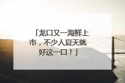 龙口又一海鲜上市，不少人夏天就好这一口！