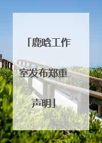 鹿晗工作室发布郑重声明