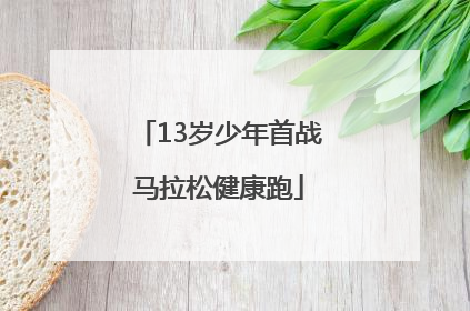 13岁少年首战马拉松健康跑