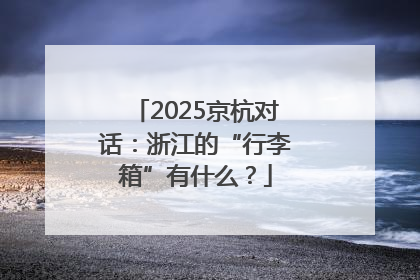 2025京杭对话：浙江的“行李箱”有什么？