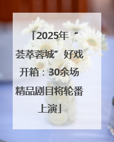 2025年“荟萃蓉城”好戏开箱：30余场精品剧目将轮番上演