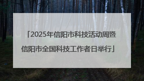 2025年信阳市科技活动周暨信阳市全国科技工作者日举行