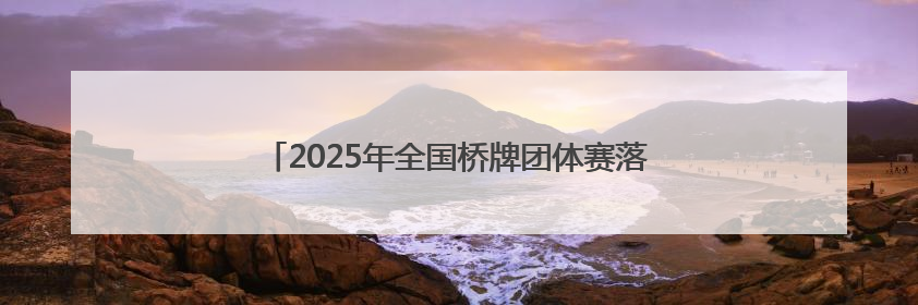 2025年全国桥牌团体赛落幕 青岛男队实现冲甲突破