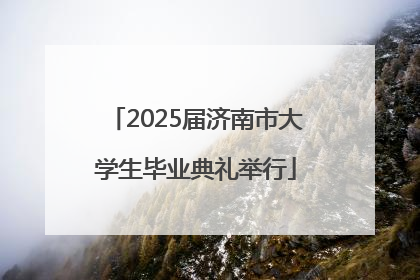 2025届济南市大学生毕业典礼举行