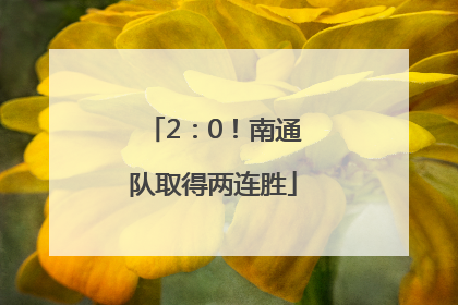 2：0！南通队取得两连胜
