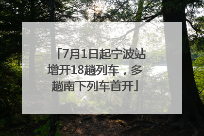 7月1日起宁波站增开18趟列车，多趟南下列车首开
