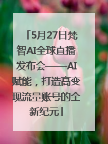 5月27日梵智AI全球直播发布会——AI赋能，打造高变现流量账号的全新纪元