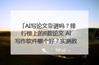 AI写论文靠谱吗？排行榜上的8款论文 AI写作软件哪个好？实测数据告诉你答案！