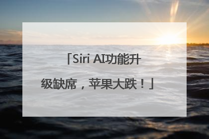 Siri AI功能升级缺席，苹果大跌！